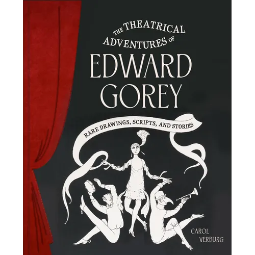 The Theatrical Adventures of Edward Gorey: Rare Drawings, Scripts, and Stories - Hardcover