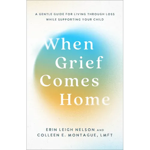 When Grief Comes Home: A Gentle Guide for Living Through Loss While Supporting Your Child - Paperback