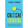 Critical Thinking: What You Should Have Been Taught About Decision-Making, Problem Solving, Cognitive Biases, Logical Fallacies and Winning Arguments - Hardcover