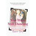 You Were Still Dancing: An Unforgettable Journey Through Alzheimer's - Paperback