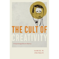 The Cult of Creativity: A Surprisingly Recent History - Hardcover