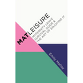 Matleisure: Maternity Leave Survival Guide & The Art of Enjoying It - Paperback