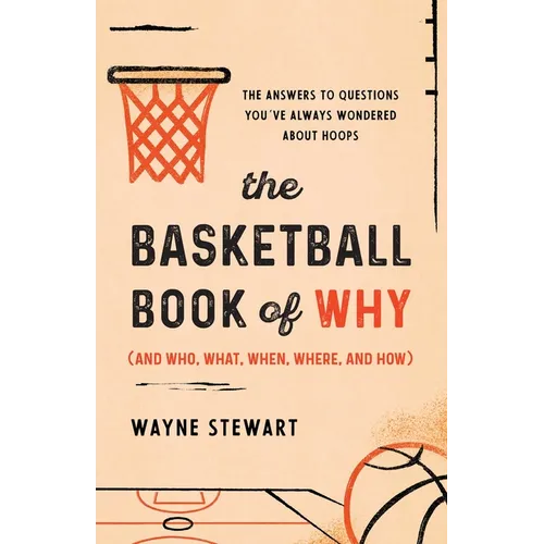 The Basketball Book of Why (and Who, What, When, Where, and How): The Answers to Questions You've Always Wondered about Hoops - Paperback