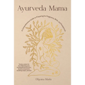 Ayurveda Mama: A Comprehensive Guide to Preparing for Pregnancy, Birth, and Postpartum - Paperback