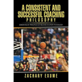 A Consistent and Successful Coaching Philosophy: Generated by Principles Established in Sport Psychology - Paperback