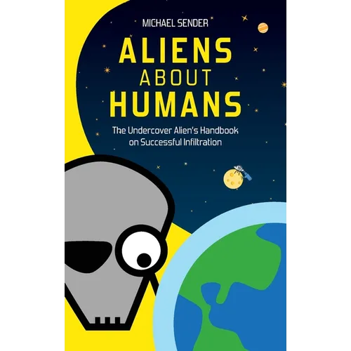 Aliens about Humans: The Undercover Alien's Handbook on Successful Infiltration - Paperback