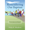 Remembering Our Baptism: Discipleship and Mission in the Wesleyan Spirit - Paperback