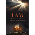 "I Am": The Attributes of God Seen in Scripture, Science and Creation - Paperback