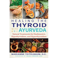 Healing the Thyroid with Ayurveda: Natural Treatments for Hashimoto's, Hypothyroidism, and Hyperthyroidism - Paperback