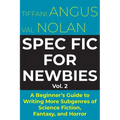 Spec Fic for Newbies Vol 2: A Beginner's Guide to Writing More Subgenres of Science Fiction, Fantasy, and Horror - Paperback