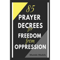85 Prayer Decrees for Freedom from Oppression - Paperback