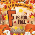 F is for Fall: A Fall Alphabet Book -ABC Books for Kids Ages 2-4, Fall Alphabet Books, Fall for Toddlers, ABC Books for Kindergarteners, Fall Alphabet - Paperback