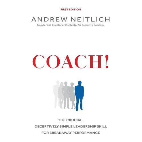 Coach!: The Crucial, Deceptively Simple Leadership Skill For Breakaway Performance - Paperback