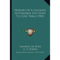 Diseases of a Gasoline Automobile and How to Cure Them (1903) - Paperback