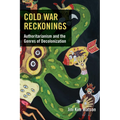 Cold War Reckonings: Authoritarianism and the Genres of Decolonization - Paperback