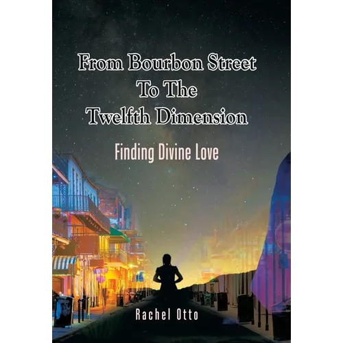 From Bourbon Street to the Twelfth Dimension: Finding Divine Love - Hardcover
