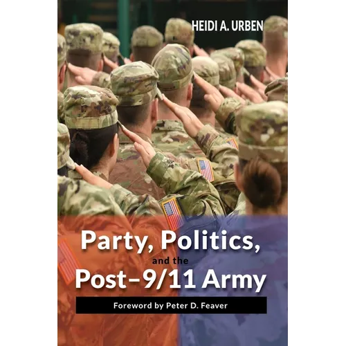 Party, Politics, and the Post-9/11 Army - Paperback