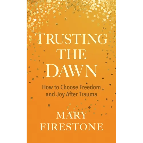 Trusting the Dawn: How to Choose Freedom and Joy After Trauma - Hardcover