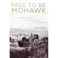 Free to Be Mohawk: Indigenous Education at the Akwesasne Freedom School Volume 12 - Paperback