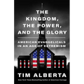 The Kingdom, the Power, and the Glory: American Evangelicals in an Age of Extremism - Hardcover