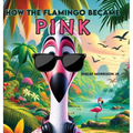 How the Flamingo Became Pink - Hardcover