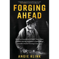 Forging Ahead: How Five Generations of Small-Town Values Collided with Big Ambitions to Spark One of America's Fastest-Growing Companies - Paperback