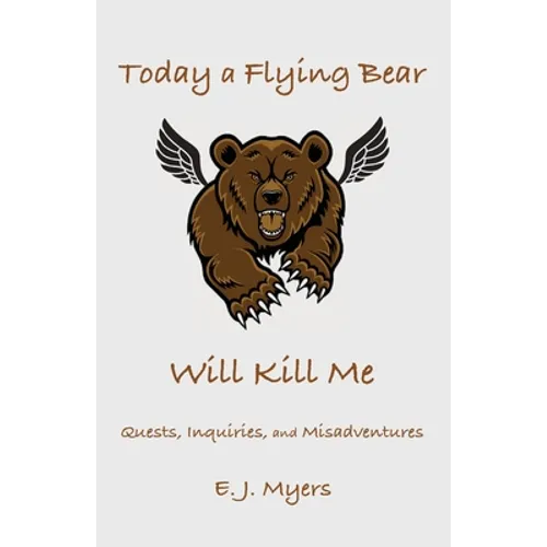 Today a Flying Bear Will Kill Me: Quests, Inquiries, and Misadventures - Paperback