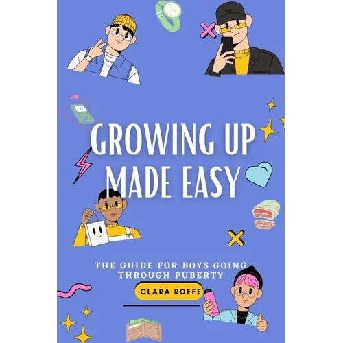 Growing Up Made Easy: The Guide for Boys Going Through Puberty - Paperback