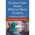 Sciatica Pain Relief Without Back Surgery: Simple Sciatica Exercises and Home Treatments from the Back Pain and Sciatica Clinic - Paperback