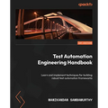 Test Automation Engineering Handbook: Learn and implement techniques for building robust test automation frameworks - Paperback
