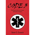 Code 3: The Rise & Fall of a Private Ambulance Empire - Paperback
