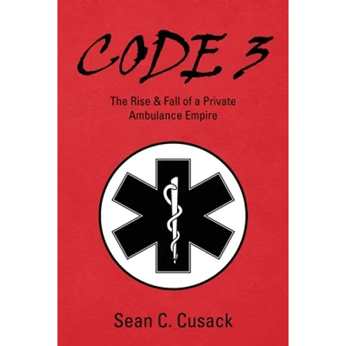 Code 3: The Rise & Fall of a Private Ambulance Empire - Paperback