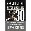 Zen Jiu Jitsu: The 30 Day Program to Improve Your Jiu Jitsu Game 1000% - Paperback