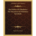 The Politics Of Obedience The Discourse Of Voluntary Servitude - Paperback