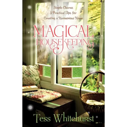 Magical Housekeeping: Simple Charms & Practical Tips for Creating a Harmonious Home - Paperback