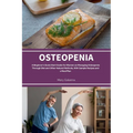 Osteopenia: A Beginner's Quick Start Guide from Women on Managing Osteopenia Through Diet and Other Natural Methods, with Sample Recipes and a Meal Pl - Paperback
