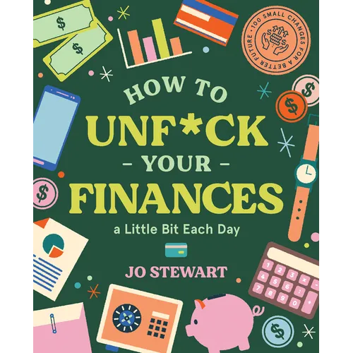 How to Unf*ck Your Finances a Little Bit Each Day: 100 Small Changes for a Better Future - Hardcover