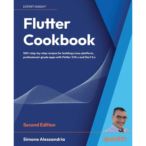Flutter Cookbook - Second Edition: 100+ real-world recipes to build cross-platform applications with Flutter 3.x powered by Dart 3 (alpha) - Paperback