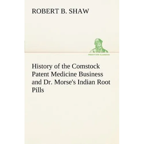 History of the Comstock Patent Medicine Business and Dr. Morse's Indian Root Pills - Paperback