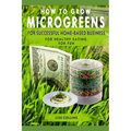How to Grow Microgreens: For Successful Home-Based Business, for Healthy Eating, for Fun - Paperback