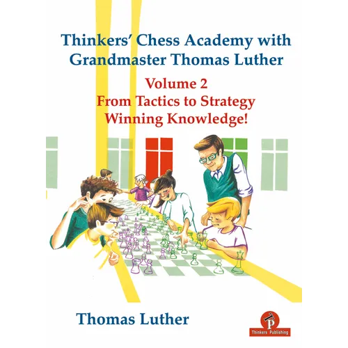Thinkers' Chess Academy with Grandmaster Thomas Luther Vol 2: From Tactics to Strategy - Winning Knowledge! - Paperback