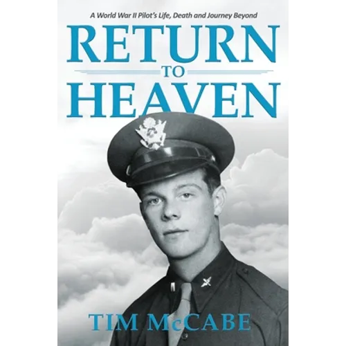 Return to Heaven: A World War II Pilot's Life, Death and Journey Beyond... - Paperback