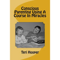 Conscious Parenting Using A Course In Miracles - Paperback
