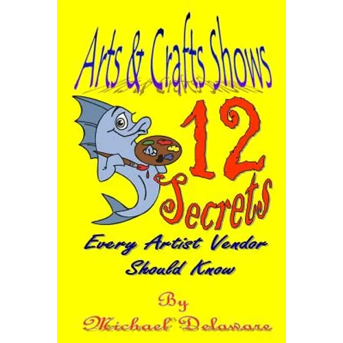 Arts & Crafts Shows: 12 Secrets Every Artist Vendor Should Know - Paperback