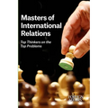 Masters of International Relations: Top Thinkers on the Top Problems - Paperback