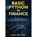 Basic Python in Finance: How to Implement Financial Trading Strategies and Analysis using Python - Paperback