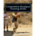 Competition Handgun Training Drills: From the Program: Your Competition Handgun Training Program - Paperback