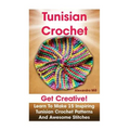 Tunisian Crochet: Get creative! Learn to Make 15 Inspiring Tunisian Crochet Patterns and Awesome Stitches: (Tunisian Crochet, How To Cro - Paperback