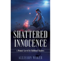 Shattered Innocence: A Memoir Carved In Childhood Shadows - Paperback