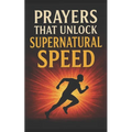 Prayers That Unlock Supernatural Speed: With Potent Warfare Prayers That Work - Paperback